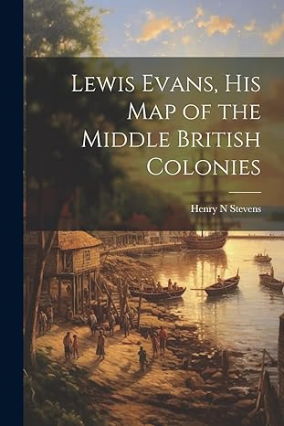 lewis evans his map of the middle british colonies 1st edition henry n stevens 1021414190, 978-1021414199