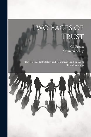 two faces of trust the roles of calculative and relational trust in work transformation 1st edition maureen