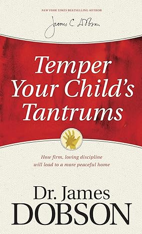 temper your child s tantrums how firm loving discipline will lead to a more peaceful home 1st edition james