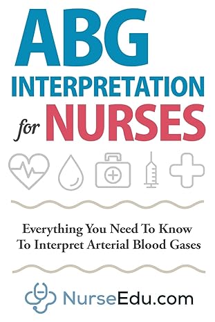 abg interpretation for nurses everything you need to know to interpret arterial blood gases 1st edition nedu