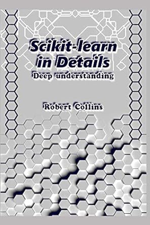 scikit learn in details deep understanding 1st edition robert collins 1731040512, 978-1731040510