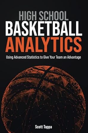 high school basketball analytics using advanced statistics to give your team an advantage 1st edition scott