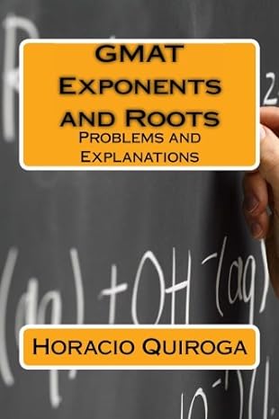 gmat exponents and roots exponents and roots problems and explanations 1st edition horacio quiroga