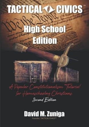 tactical civics high school edition a popular constitutionalism tutorial for homeschooling christians 1st