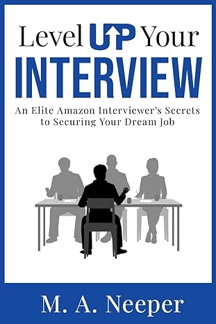 level up your interview an elite amazon interviewer s secrets to securing your dream job 1st edition m. a.