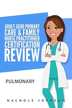 adult gero primary care and family nurse practitioner certification review pulmonary 1st edition nachole