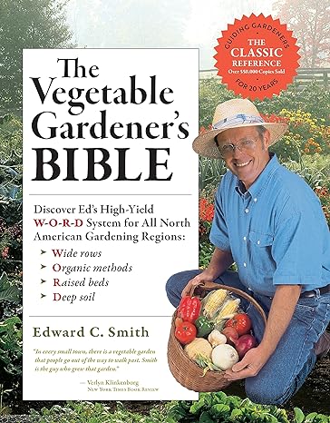 the vegetable gardener s bible discover ed s high yield w o r d system for all north american gardening