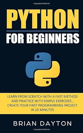 python for beginners learn from scratch with a fast method and practice with simple exercises create your