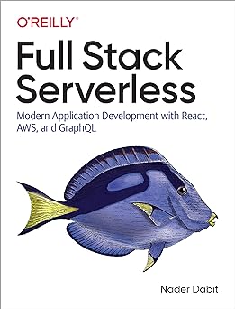 full stack serverless modern application development with react aws and graphql 1st edition nader dabit