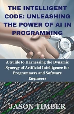 the intelligent code unleashing the power of ai in programming a guide to harnessing the dynamic synergy of