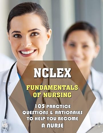 nclex fundamentals of nursing 105 practice questions and rationales to help you become a nurse 1st edition