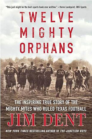 twelve mighty orphans the inspiring true story of the mighty mites who ruled texas football 1st edition jim