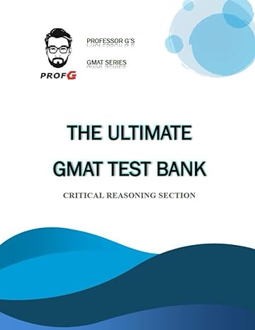 the ultimate gmat test bank critical reasoning section 1st edition professor g 979-8394846304