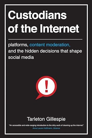 custodians of the internet platforms content moderation and the hidden decisions that shape social media 1st