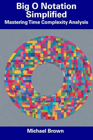 big o notation simplified mastering time complexity analysis 1st edition michael brown 979-8856049205