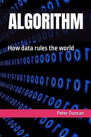 algorithm how data rules the world 1st edition peter duncan 979-8851291883