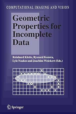 geometric properties for incomplete data 1st edition reinhard klette ,ryszard kozera ,lyle noakes ,joachim