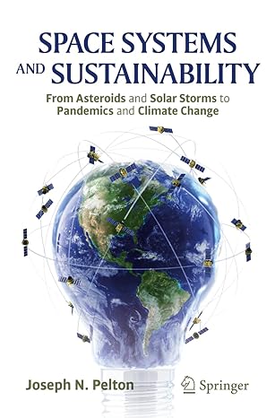 space systems and sustainability from asteroids and solar storms to pandemics and climate change 1st edition