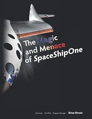 the magic and menace of spaceshipone a first person history of the worlds first commercial spaceflights 1st