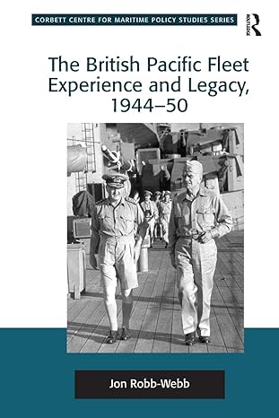 the british pacific fleet experience and legacy 1944 50 1st edition jon robb webb 113827495x, 978-1138274952