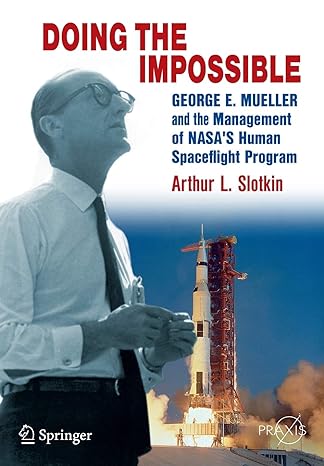 doing the impossible george e mueller and the management of nasas human spaceflight program 2012th edition