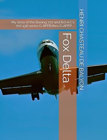 fox delta my story of the boeing 707 and b o a c s 707 436 series g apfb thru g apfp 1st edition henri