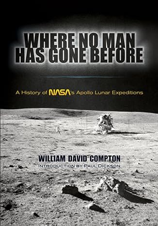 where no man has gone before a history of nasas apollo lunar expeditions 1st edition william david compton