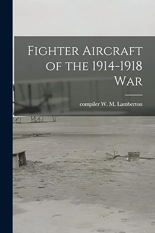 fighter aircraft of the 1914 1918 war 1st edition w m compiler lamberton 1014311454, 978-1014311450