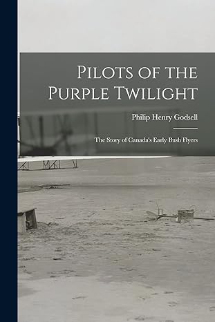 pilots of the purple twilight the story of canadas early bush flyers 1st edition philip henry 1889 godsell