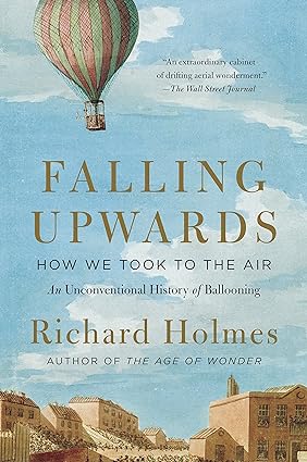 falling upwards how we took to the air an unconventional history of ballooning 1st edition richard holmes