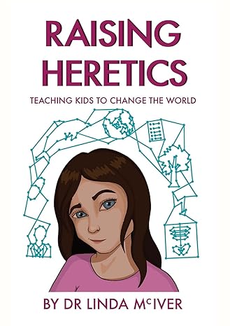 raising heretics teaching kids to change the world 1st edition linda k mciver 0646843311, 978-0646843315