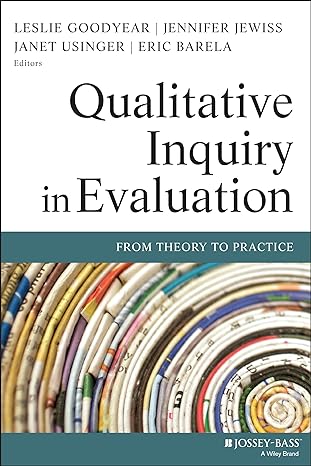 qualitative inquiry in evaluation from theory to practice 1st edition leslie goodyear ,eric barela ,jennifer