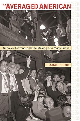 the averaged american surveys citizens and the making of a mass public 1st edition sarah e igo 0674027426,