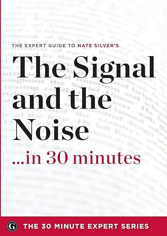 the signal and the noise in 30 minutes the expert guide to nate silvers critically acclaimed book 1st edition