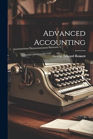 advanced accounting 1st edition george edward bennett 1021944599, 978-1021944597