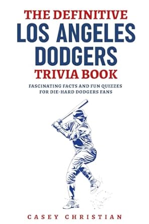 the definitive los angeles dodgers trivia book fascinating facts and fun quizzes for die hard dodgers fans