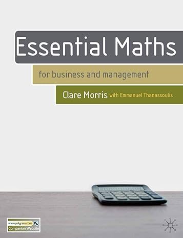 essential maths for business and management 1st edition clare morris 1403916101, 978-1403916105