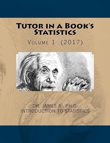 tutor in a books statistics volume 1 1st edition dr james r , ph d 153969481x, 978-1539694816