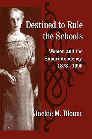 destined to rule the schools women and the superintendency 1873 1995 1st edition jackie m blount 0791437302,