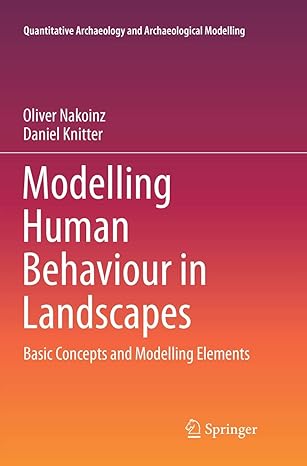 modelling human behaviour in landscapes basic concepts and modelling elements 1st edition oliver nakoinz