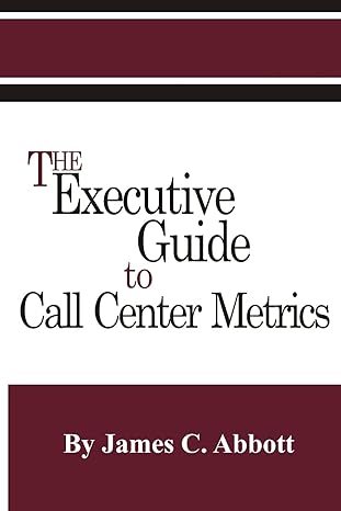 the executive guide to call center metrics 1st edition james c abbott 1887355081, 978-1887355087