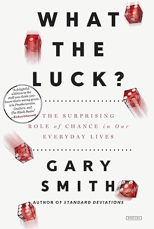 what the luck the surprising role of chance in our everyday lives 1st edition gary smith 1468315536,