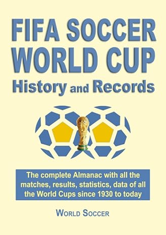 fifa soccer world cup history and records the complete almanac with all the matches results statistics data