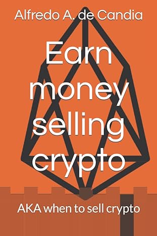 earn money selling crypto aka when to sell crypto 1st edition alfredo antonio de candia b09lgnl46t,
