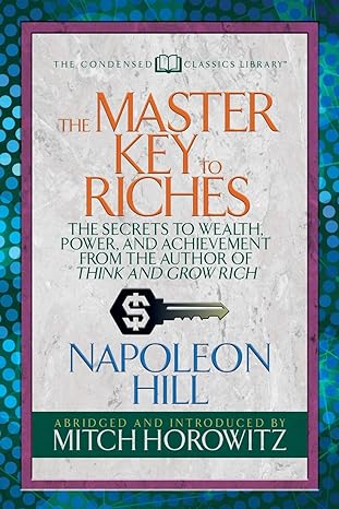 the master key to riches the secrets to wealth power and achievement from the author of think and grow rich