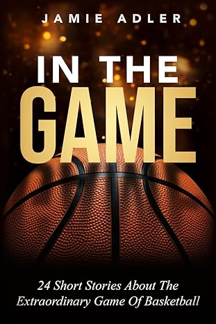 in the game 24 short stories about the extraordinary game of basketball 1st edition jamie adler 1915217342,