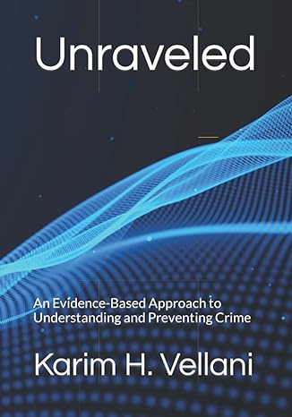 unraveled an evidence based approach to understanding and preventing crime 1st edition karim h vellani