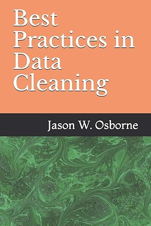 best practices in data cleaning everything you need to do before and after you collect your data 1st edition