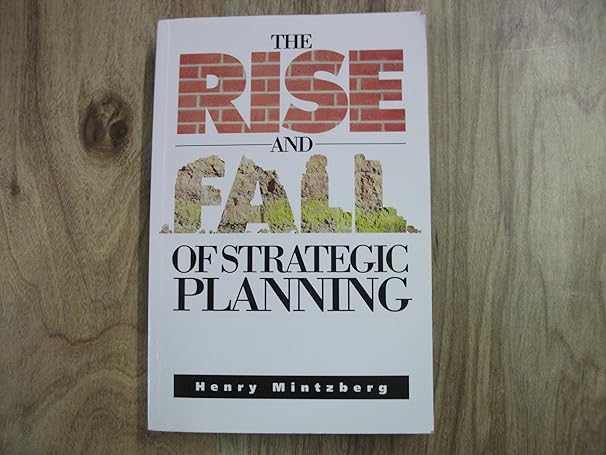 the rise and fall of strategic planning 1st edition henry mintzberg 0137818246, 978-0137818242