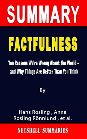 summary of factfulness ten reasons were wrong about the world and why things are better than you think by